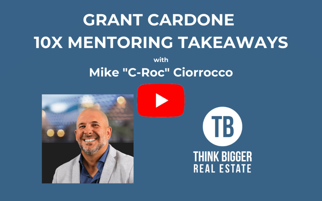 Mike Ciorrocco – Grant Cardone 10X Mentoring Takeaways
