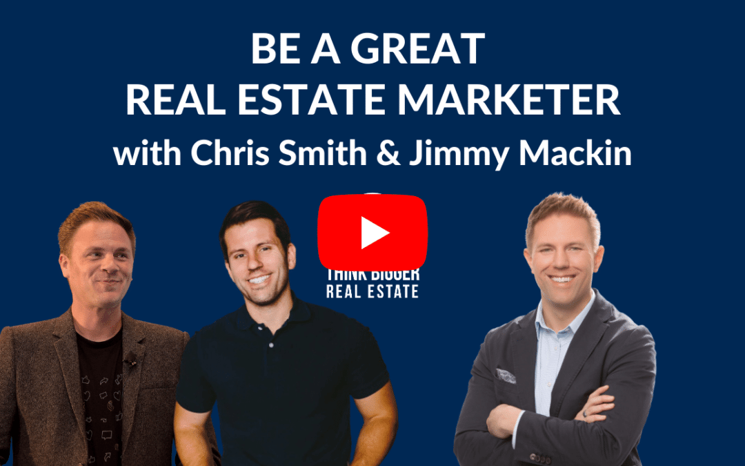 Be a Great Real Estate Marketer with Chris Smith and Jimmy Mackin