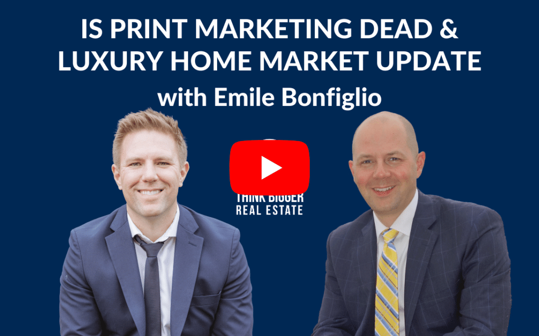 Is Print Marketing Dead & Luxury Home Market Update with Emile Bonfiglio