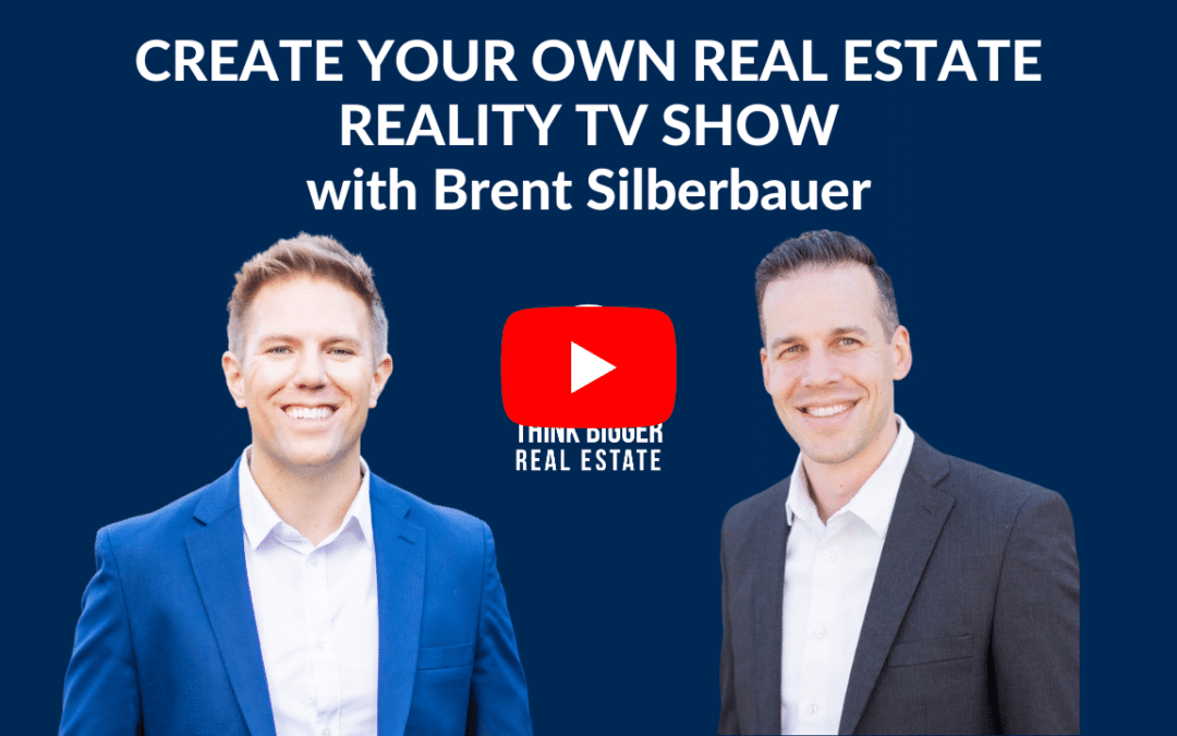 Create Your Own Real Estate Reality TV Show with Brent Silberbauer