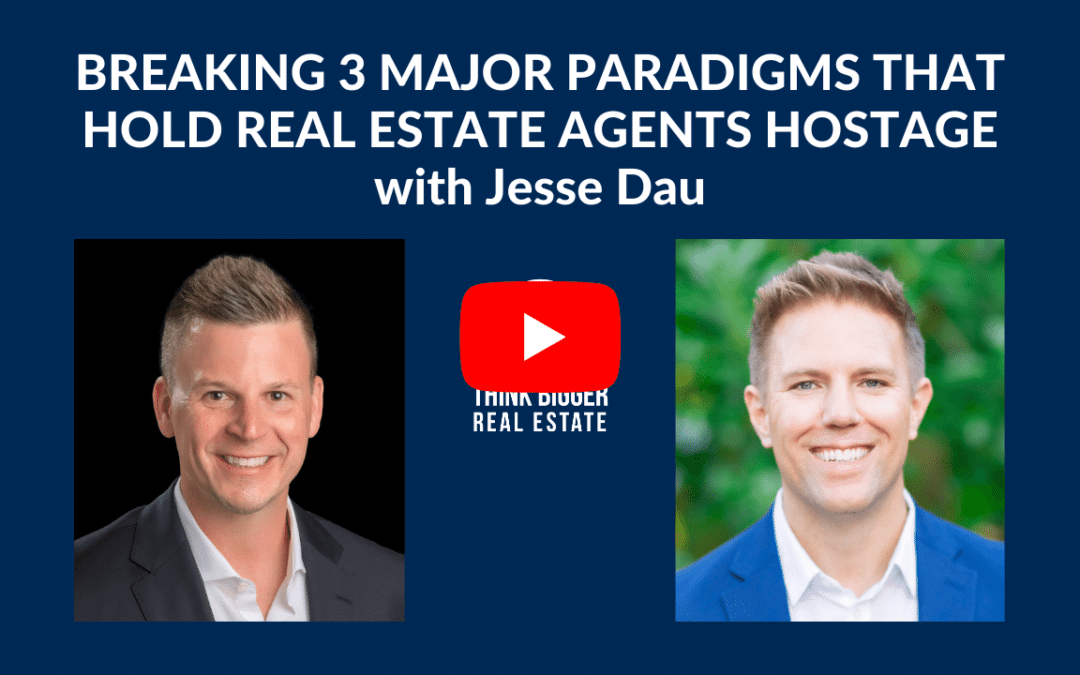 Breaking 3 Major Paradigms that Hold Real Estate Agents Hostage with Jesse Dau