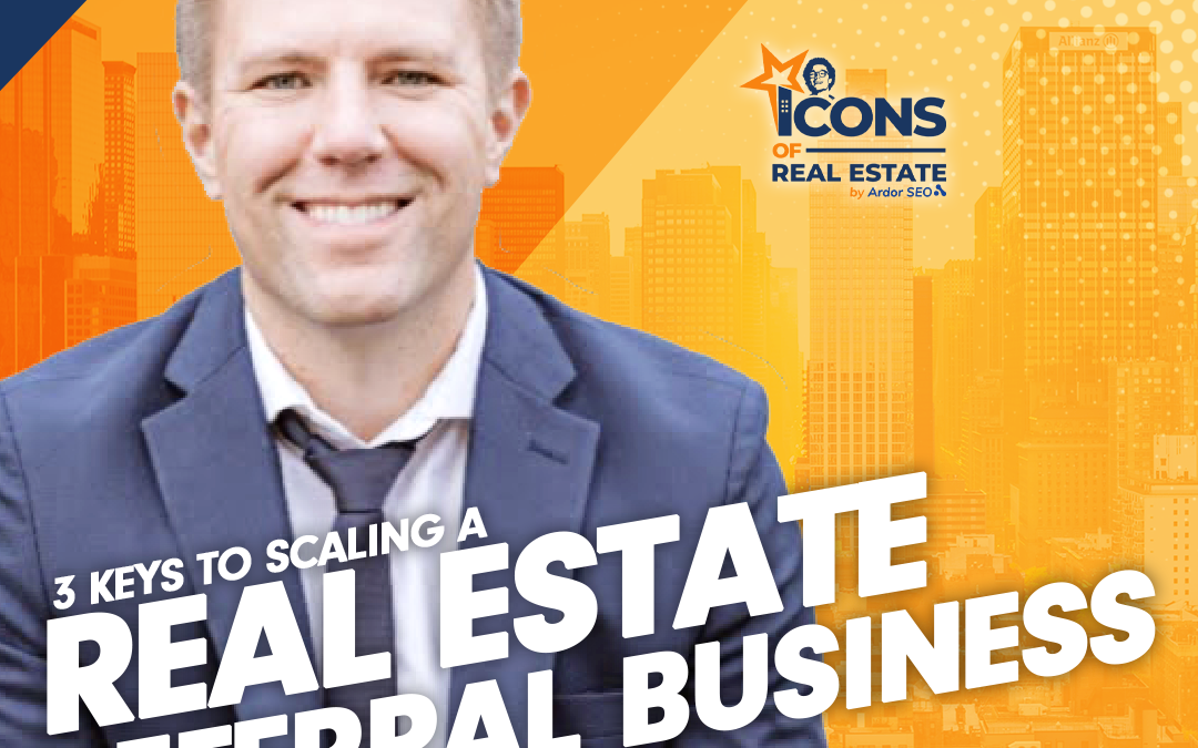 3 Keys to Scaling a Real Estate Referral Business | Justin Stoddart